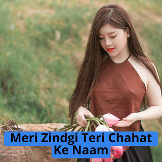 Meri Zindgi Teri Chahat Ke Naam