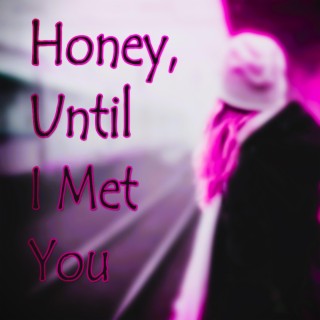 Honey, Until I Met You