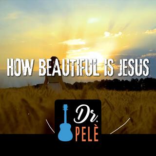 How Beautiful Is Jesus lyrics | Boomplay Music