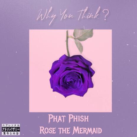 Why You Think? ft. Rose The Mermaid