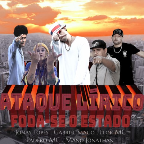 Ataque Lírico: Foda-Se o Estado ft. Gabriel Mago, Mano Jonathan, Flor MC, Padêro MC & Jonas Lopes | Boomplay Music