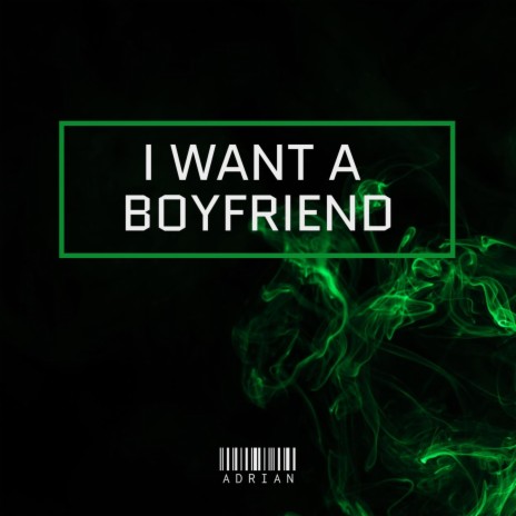 I Want a Boyfriend | Boomplay Music