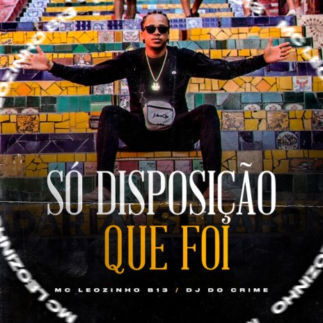 Só Disposição Que Foi ft. Dj do crime | Boomplay Music