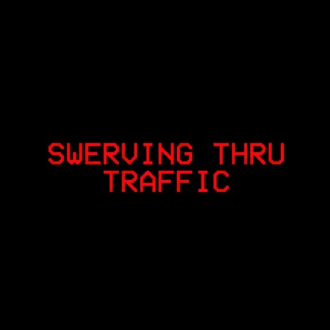 SWERVING THRU TRAFFIC | Boomplay Music