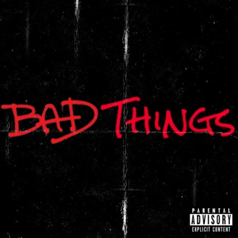 Bad Things (feat. Jamesearlwoodz, Dom Gotti & Cans)
