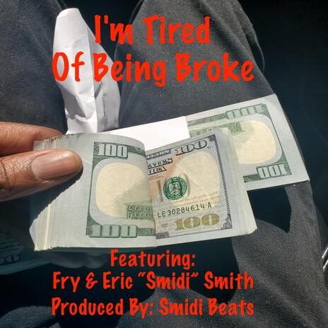 I'm Tired Of Being Broke ft. Fry & Eric "Smidi" Smith | Boomplay Music