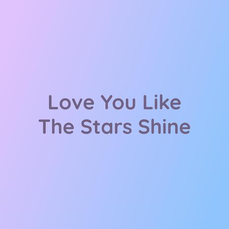 Love You Like The Stars Shine | Boomplay Music