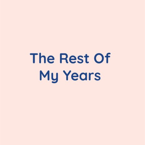 The Rest Of My Years | Boomplay Music