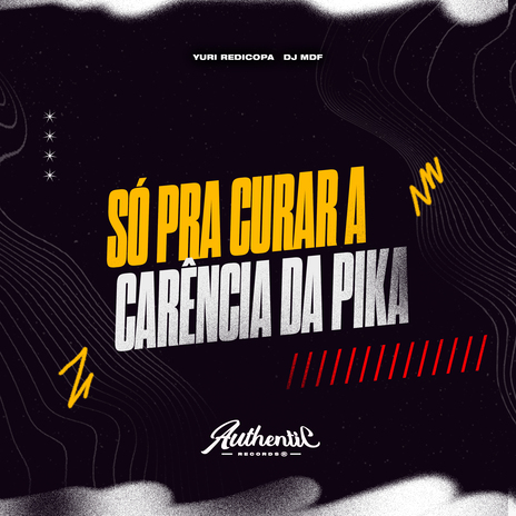 Só pra Curar a Carência da Pika ft. Authentic Records & Yuri redicopa | Boomplay Music