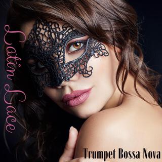 Latin Lace: Silky Bossa Nova on Trumpet, Spanish Latin Lounge