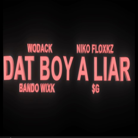Dat Boy A Liar ft. Wodack, $g & Bando Wixk