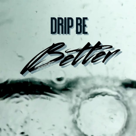 Drip Be Better