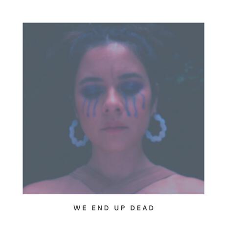 We End Up Dead | Boomplay Music