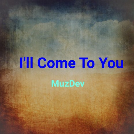 I'll Come to You | Boomplay Music