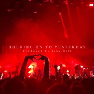 HOLDING ON TO YESTERDAY