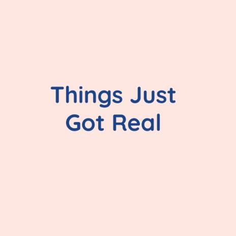 Things Just Got Real | Boomplay Music