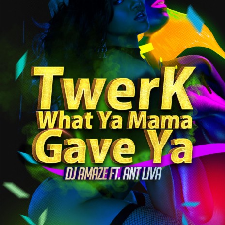 Twerk What Ya Mama Gave Ya (feat. Ant Liva) | Boomplay Music