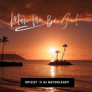 Man no be God ft. DJ Bayorlesky lyrics | Boomplay Music