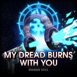 My Dread Burns With You