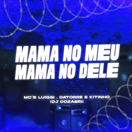 Mama no Meu Mama no Dele ft. Mc Datorre, Mc Kitinho & Dj Dozabri | Boomplay Music