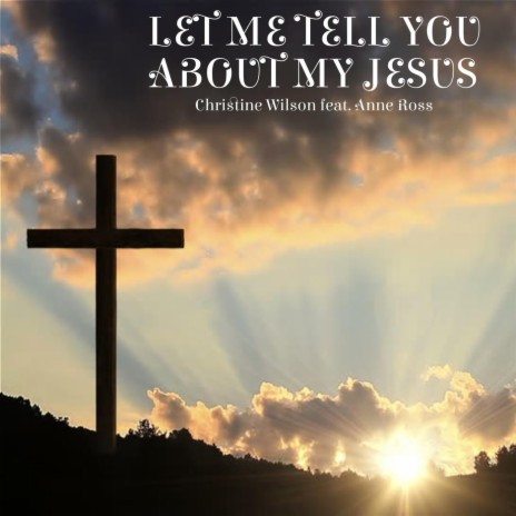 Let Me Tell You About My Jesus (feat. Anne Ross) | Boomplay Music