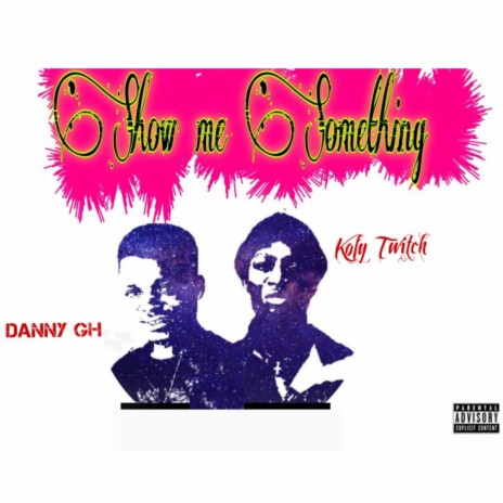 Show me Something ft. Danny Gh | Boomplay Music
