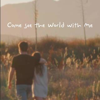 come see the world with me