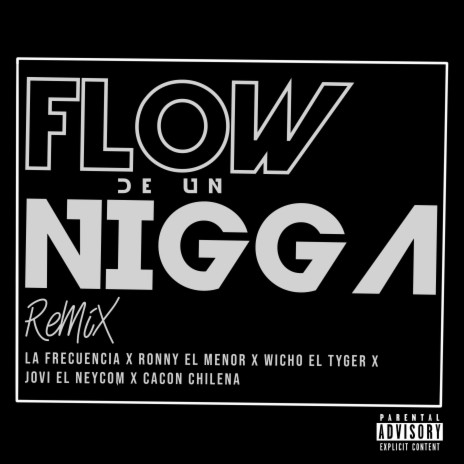 Flow de Un Nigga (feat. Ronny el Menor, Wicho el Tyger, Jovi el Neycom & Cacon Chilena) | Boomplay Music