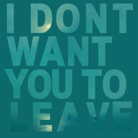 I Don't Want You To Leave | Boomplay Music