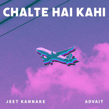 chalte hai kahi ft. ADVAIT | Boomplay Music