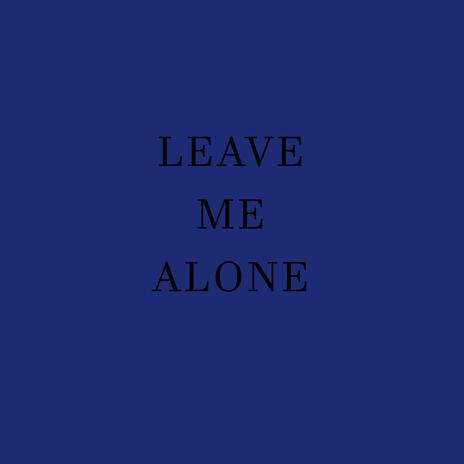 LEAVE ME ALONE | Boomplay Music