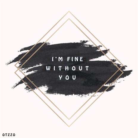 I'm Fine Without You | Boomplay Music