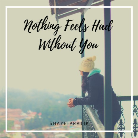 Nothing Feels Had Without You | Boomplay Music