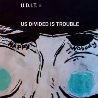 U.D.I.T.= Us Divided Is Trouble