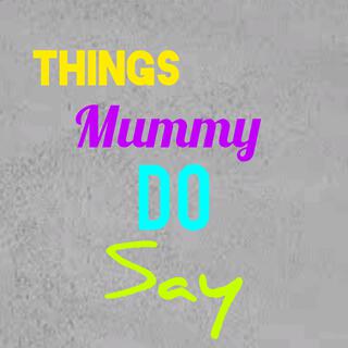 Things mummy do say