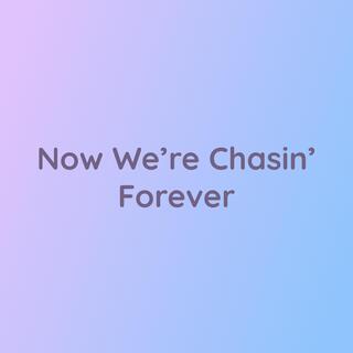 Now We're Chasin' Forever