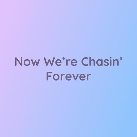 Now We're Chasin' Forever | Boomplay Music