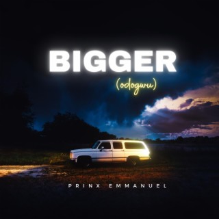 Bigger (odogwu) lyrics | Boomplay Music