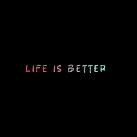 Life Is Better | Boomplay Music