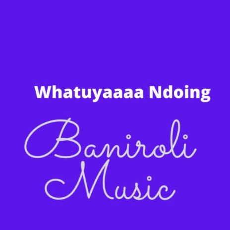 Whatuyaaaa Ndoing | Boomplay Music