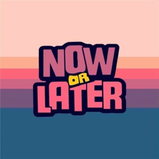 Now or Later