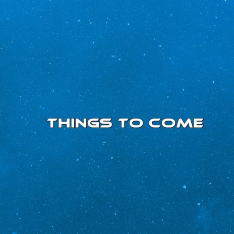 Things To Come | Boomplay Music