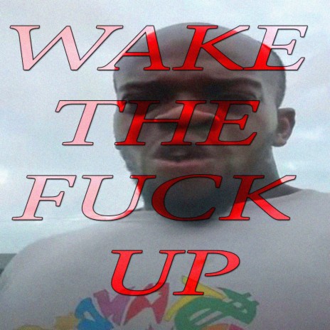 WAKE THE FUCK UP (THIS MORNING)