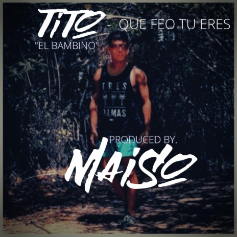 Tito el Bambino (Que Feo Tu Eres) | Boomplay Music