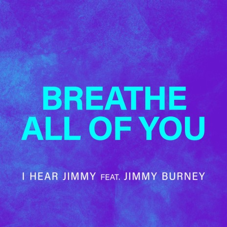 Breathe All of You (feat. Jimmy Burney) | Boomplay Music