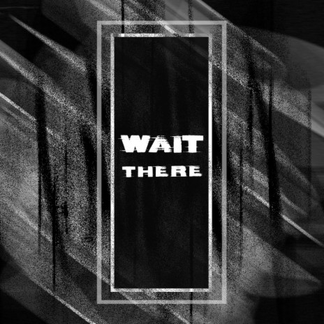 Wait There | Boomplay Music