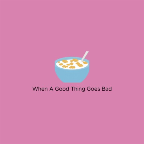 When a Good Thing Goes Bad | Boomplay Music