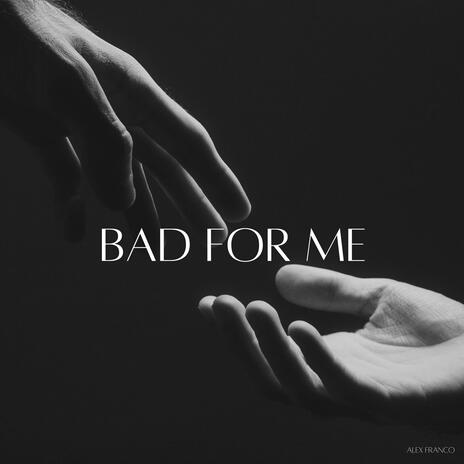 Bad For Me