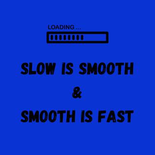 Slow is Smooth & Smooth is Fast