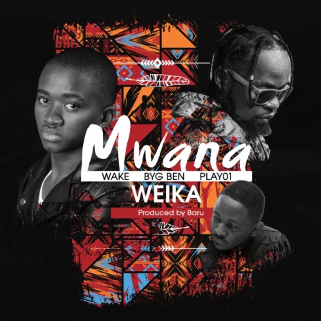 Mwana Weika (feat. Play01 & Byg Ben) | Boomplay Music